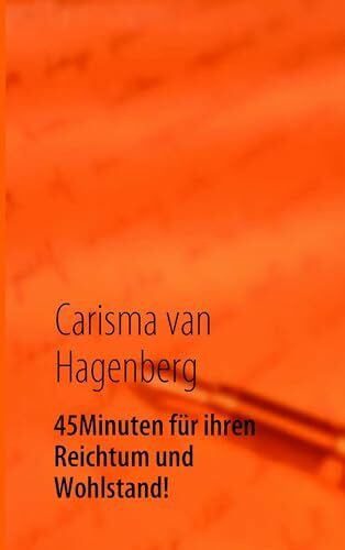 45 Minuten für ihren Reichtum und Wohlstand!: Sie sind bereits Millionär/in! Sie müssen es nur Endecken um den Reihtum zu Leben!