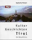 Kultur. Geschichten Tirol: Wegweiser für Kuriositäten, Kunst und Kleinodien