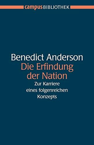 Die Erfindung der Nation: Zur Karriere eines folgenreichen Konzepts (Campus Bibliothek)