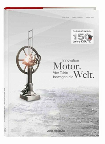 Innovation Motor. Vier Takte bewegen die Welt: 150 Jahre Deutz AG
