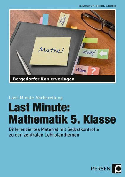 Last Minute: Mathematik 5. Klasse: Differenziertes Material mit Selbstkontrolle zu den zentralen Lehrplanthemen (Last-Minute-Vorbereitung)