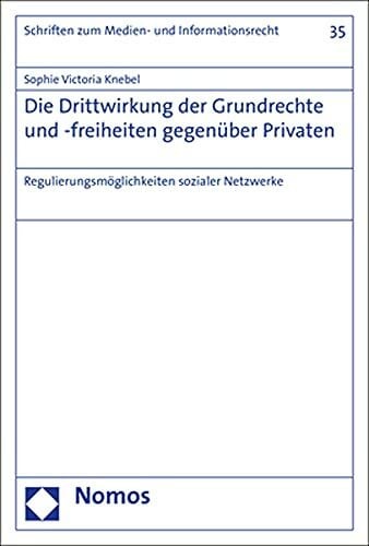 Die Drittwirkung der Grundrechte und -freiheiten gegenüber Privaten: Regulierungsmöglichkeiten sozialer Netzwerke (Schriften zum Medien- und Informationsrecht, Band 35)