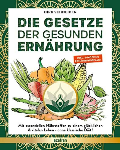 Die Gesetze der gesunden Ernährung: Mit essenziellen Nährstoffen zu einem glücklichen & vitalen Leben - ohne klassische Diät! Inkl. 6 Wochen Ernährungsplan & Ernährungspyramide