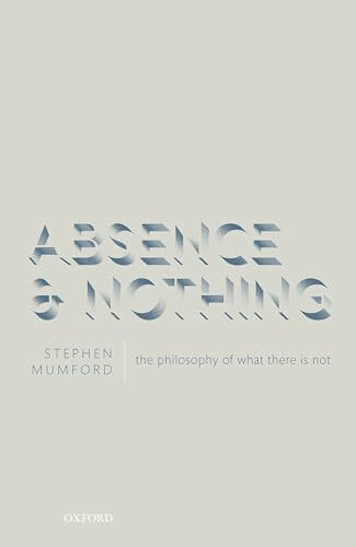 Absence and Nothing: The Philosophy of What There Is Not