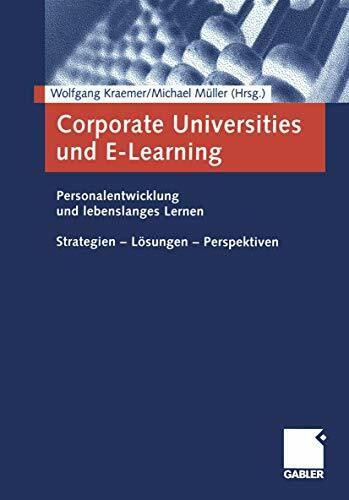 Corporate Universities und E-Learning. Personalentwicklung und lebenslanges Lernen. Strategien - Lösungen - Perspektiven