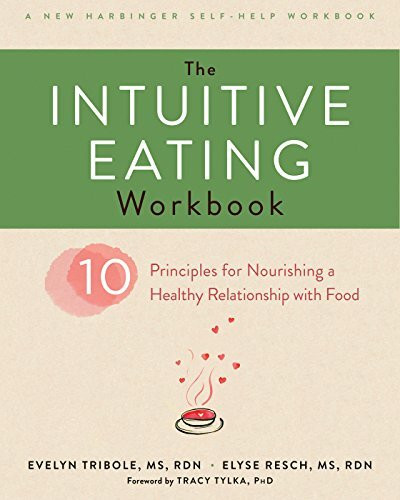 The Intuitive Eating Workbook: 10 Principles for Nourishing a Healthy Relationship With Food: Ten Principles for Nourishing a Healthy Relationship with Food (A New Harbinger Self-Help Workbook)