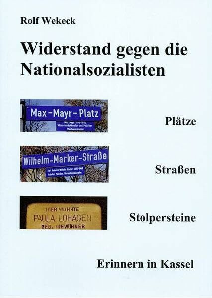 Widerstand gegen die Nationalsozialisten: Plätze - Straßen - Stolpersteine. Erinnern in Kassel.