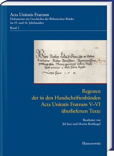 Acta Unitatis Fratrum. Dokumente zur Geschichte der Böhmischen Brüder im 15. und 16. Jahrhundert. Band 2: Regesten der in den Handschriftenbänden Acta ... von Jiří Just und Martin Rothkegel