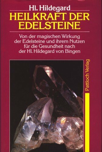 Heilkraft der Edelsteine. Von der magischen Wirkung der Edelsteine und ihrem Nutzen für die Gesundheit nach der Hl. Hildegard von Bingen