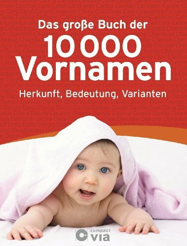 Das große Buch der 10.000 Vornamen: Herkunft, Bedeutung, Varianten.