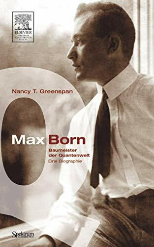 Max Born - Baumeister der Quantenwelt: Eine Biographie
