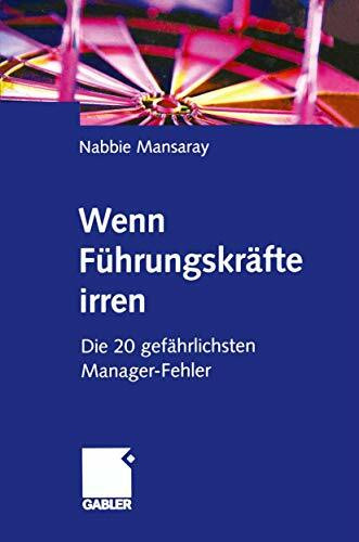 Wenn Fuehrungskräfte irren. Die zwanzig gefaehrlichsten Manager-Fehler: Die 20 gefährlichsten Manager-Fehler