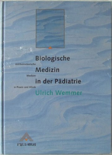 Biologische Medizin in der Pädiatrie: Antihomotoxische Medizin in Praxis und Klinik