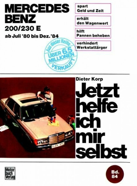 Mercedes- Benz 200, 230 E (ab Juli 80 bis Dez. 84). Jetzt helfe ich mir selbst. Bd. 84: Unter Mitarb. v. Wolfgang Schmarbeck