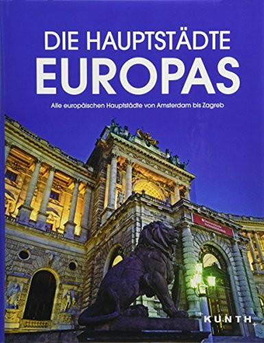 Die Hauptstädte Europas: Alle europäischen Hauptstädte von Amsterdam bis Zagreb (KUNTH Bildbände/Illustrierte Bücher)