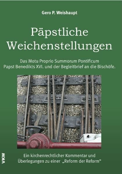 Päpstliche Weichenstellungen: Das Motu Proprio Summorum Pontificum Papst Benedikts XVI. und der Begleitbrief an die Bischöfe: Ein kirchenrechtlicher ... und Überlegungen zu einer 'Reform der Reform'