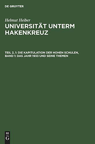 Universität unterm Hakenkreuz, Tl.2/1, Die Kapitulation der Hohen Schulen: Das Jahr 1933 und seine Themen (Universität unterm Hakenkreuz, Teil 2, 1, Band 1)