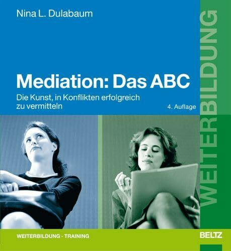 Mediation: Das ABC: Die Kunst, in Konflikten erfolgreich zu vermitteln (Beltz Weiterbildung)