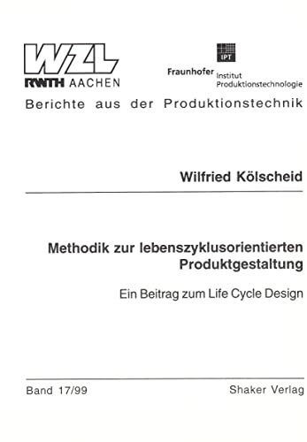 Methodik zur lebenszyklusorientierten Produktgestaltung - Ein Beitrag zum Life Cycle Design (Berichte aus der Produktionstechnik)