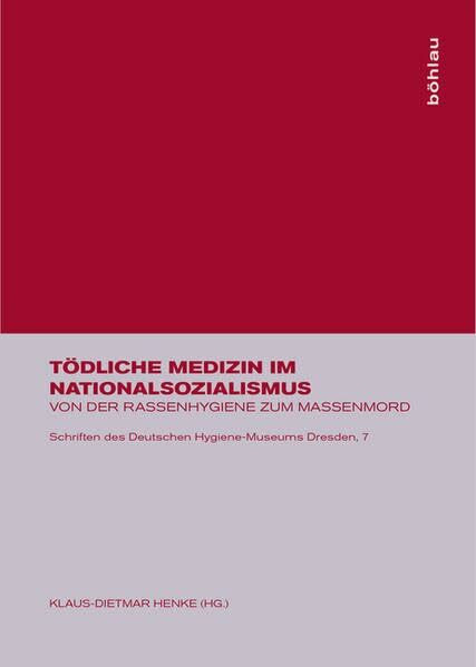 Tödliche Medizin im Nationalsozialismus: Von der Rassenhygiene zum Massenmord (Schriften des Deutschen Hygiene-Museums Dresden, Band 7)