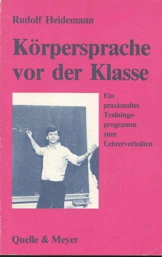 Körpersprache vor der Klasse. Ein praxisnahes Trainingsprogramm zum Lehrerverhalten