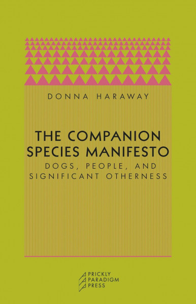 The Companion Species Manifesto - Dogs, People, and Significant Otherness; . (Paradigm)