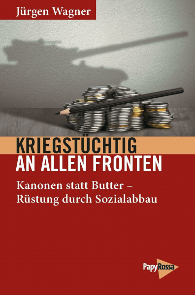 Kriegstüchtig an allen Fronten: Kanonen statt Butter – Rüstung durch Sozialabbau (Neue Kleine Bibliothek)