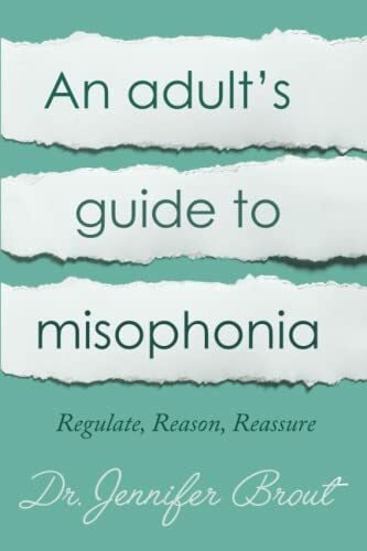 An Adult's Guide to Misophonia: Understanding and Managing Misophonia: Regulate, Reason, Reassure