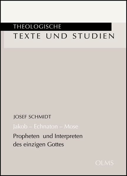 Jakob - Echnaton - Mose: Propheten und Interpreten des einzigen Gottes. (Theologische Texte und Studien)