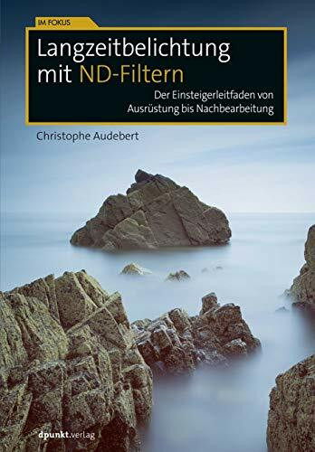 Langzeitbelichtung mit ND-Filtern: Der Einsteigerleitfaden von Ausrüstung bis Nachbearbeitung (Im Fokus)