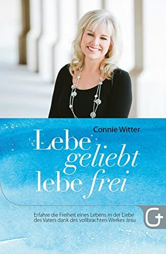 Lebe geliebt, lebe frei: Erfahre die Freiheit eines Lebens in der Liebe des Vaters dank des vollbrachten Werkes Jesu