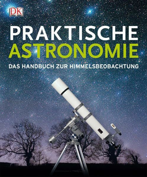 Praktische Astronomie: Das Handbuch zur Himmelsbeobachtung