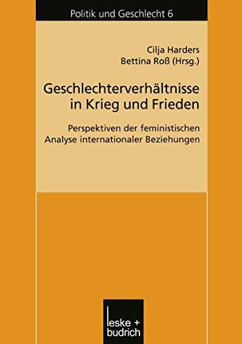 Geschlechterverhältnisse in Krieg und Frieden: Perspektiven der feministischen Analyse internationaler Beziehungen (Politik und Geschlecht, 6, Band 6)