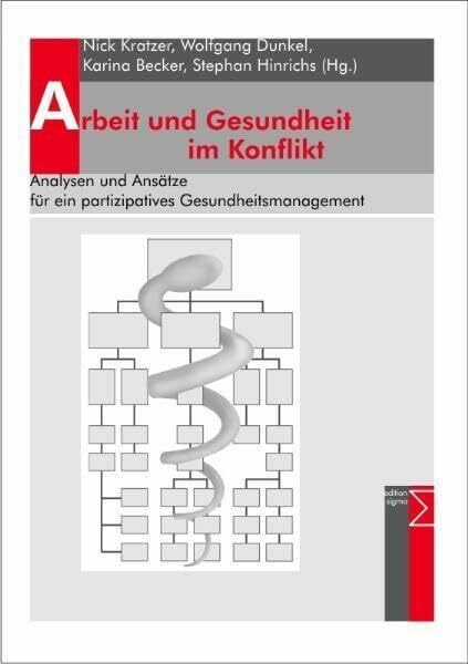 Arbeit und Gesundheit im Konflikt: Analysen und Ansätze für ein partizipatives Gesundheitsmanagement