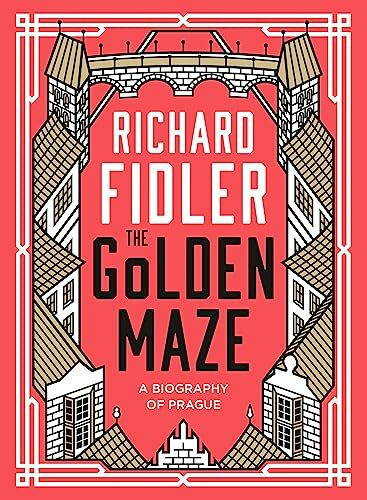 The Golden Maze: A biography of Prague