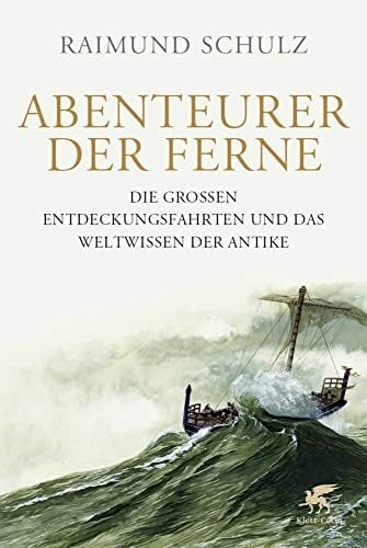 Abenteurer der Ferne: Die großen Entdeckungsfahrten und das Weltwissen der Antike Abenteurer der Ferne: Die großen Entdeckungsfahrten und das Weltwissen der Antike