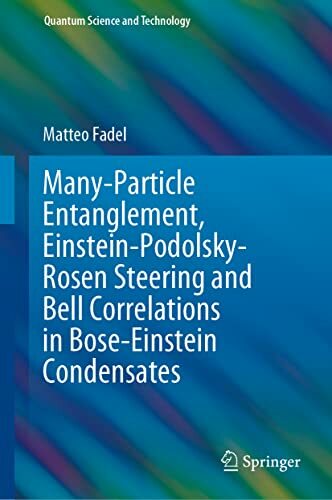 Many-Particle Entanglement, Einstein-Podolsky-Rosen Steering and Bell Correlations in Bose-Einstein Condensates (Quantum Science and Technology) Many-Particle Entanglement, Einstein-Podolsky-Rosen Steering and Bell Correlations in Bose-Einstein Condensates (Quantum Science and Technology)