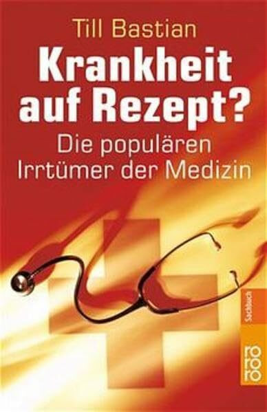 Krankheit auf Rezept?: Die populären Irrtümer der Medizin