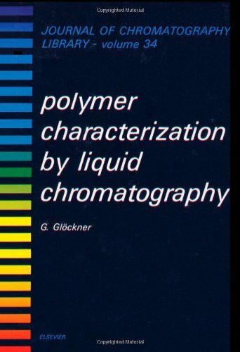 Polymer Characterization by Liquid Chromatography (JOURNAL OF CHROMATOGRAPHY LIBRARY) Polymer Characterization by Liquid Chromatography (JOURNAL OF CHROMATOGRAPHY LIBRARY)