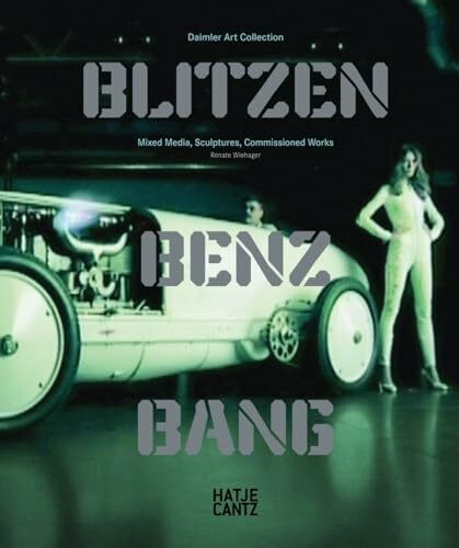 BLITZEN-BENZ BANG. Daimler Art Collection. Mixed Media, Sculptures, Commissioned Works: Mixed Media, Skulpturen, Auftragswerke. Dtsch.-Engl.