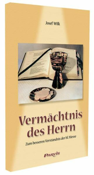 Vermächtnis des Herrn: Zum besseren Verständnis der heiligen Messe