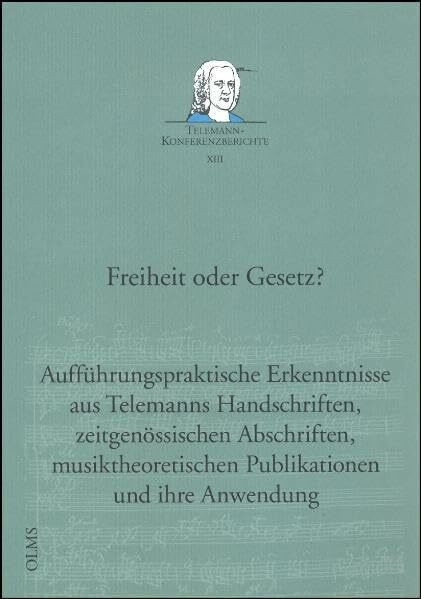 Freiheit oder Gesetz? Aufführungspraktische Erkenntnisse aus Telemanns Handschriften, zeitgenössischen Abschriften, musiktheoretischen Publikationen ... (Telemann-Konferenzberichte)