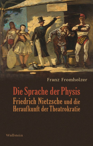 Die Sprache der Physis: Friedrich Nietzsche und die Heraufkunft der Theatrokratie