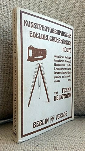 Kunstphotographische Edeldruckverfahren heute: Pigmentdruck, Öldruck, Bromöldruck, Umdruck, Gummidruck, Carbro, Erwinoverfahren, Dreifarbenverfahren, Photogravüre und so manches andere mehr