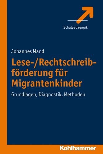 Lese-/Rechtschreibförderung für Migrantenkinder: Grundlagen, Diagnostik, Methoden Lese-/Rechtschreibförderung für Migrantenkinder: Grundlagen, Diagnostik, Methoden