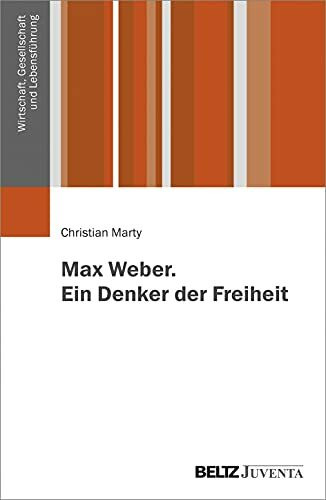 Max Weber. Ein Denker der Freiheit (Wirtschaft, Gesellschaft und Lebensführung)