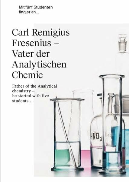 Carl Remigius Fresenius - Vater der Analytischen Chemie: Mit fünf Studenten fing er an...