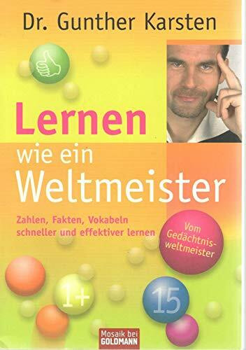 Lernen wie ein Weltmeister: Zahlen, Fakten, Vokabeln schneller und effektiver lernen
