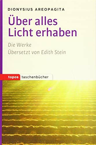 Über alles Licht erhaben: Mystische Theologie - Die Namen Gottes - Himmlische Hierarchie - Kirchliche Hierarchie (Topos Taschenbücher)