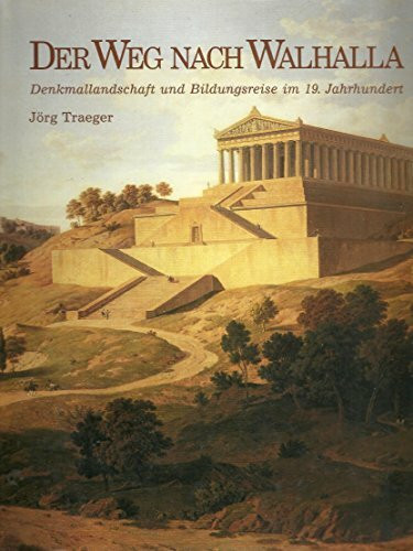 Der Weg nach Walhalla. Denkmallandschaft und Bildungsreise im 19. Jahrhundert